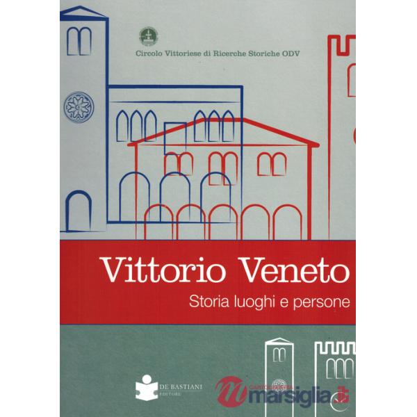Vittorio veneto. Storia luoghi e persone