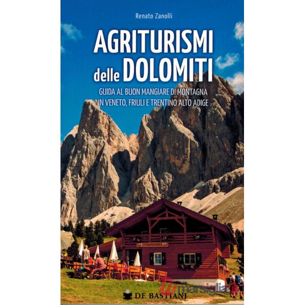 Agriturismi delle Dolomiti. Guida al buon mangiare di montagna in Veneto, Friuli e Trentino Alto Adige
