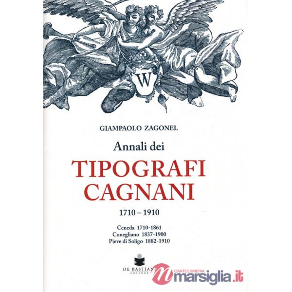 Annali dei tipografi Cagnani 1710-1910. Ceneda 1710-1861 Conegliano 1837-1900 Pieve di Soligo 1882-1910