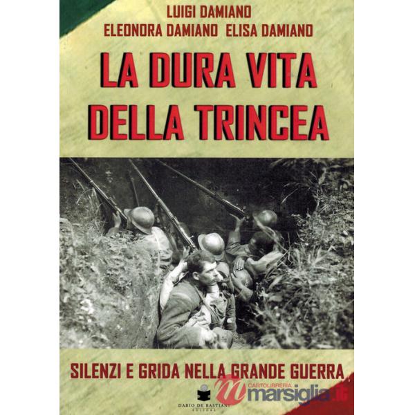 Dura vita della trincea. Silenzi e grida nella grande guerra (La)
