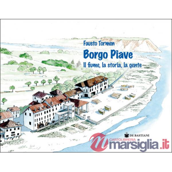 Borgo Piave. Il fiume, la storia, la gente