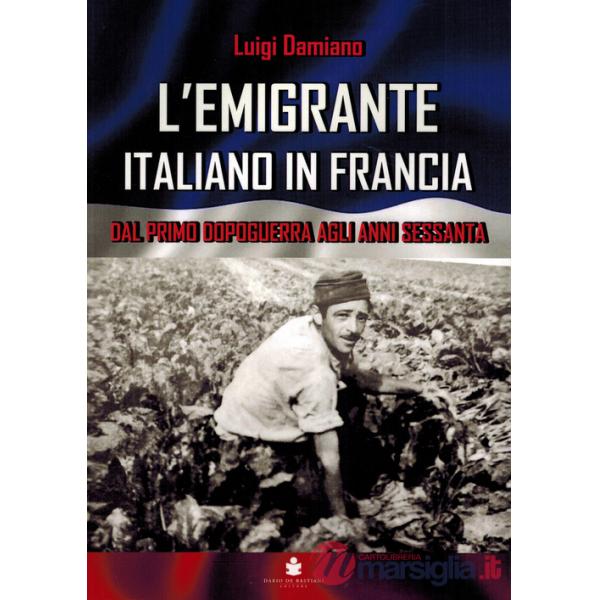 Emigrante italiano in Francia. Dal primo dopoguerra agli anni Sessanta. Ediz. multilingue (L')