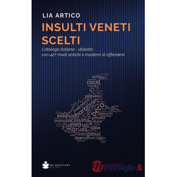 Insulti veneti scelti. Catalogo italiano-dialetto con 427 modi antichi e moderni di offendere