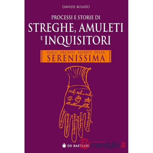 Processi e storie di streghe, amuleti e inquisitori. Dagli archivi segreti della Serenissima
