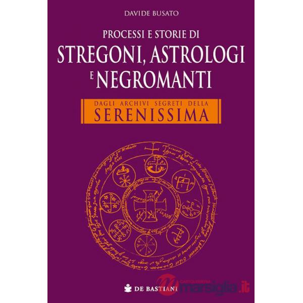 Processi e storie di stregoni, astrologi e negromanti. Dagli archivi segreti della Serenissima