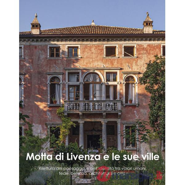 Motta di Livenza e le sue ville. Rilettura del paesaggio e dell'identità tra valori umani, fede, bellezza, architettura e arte