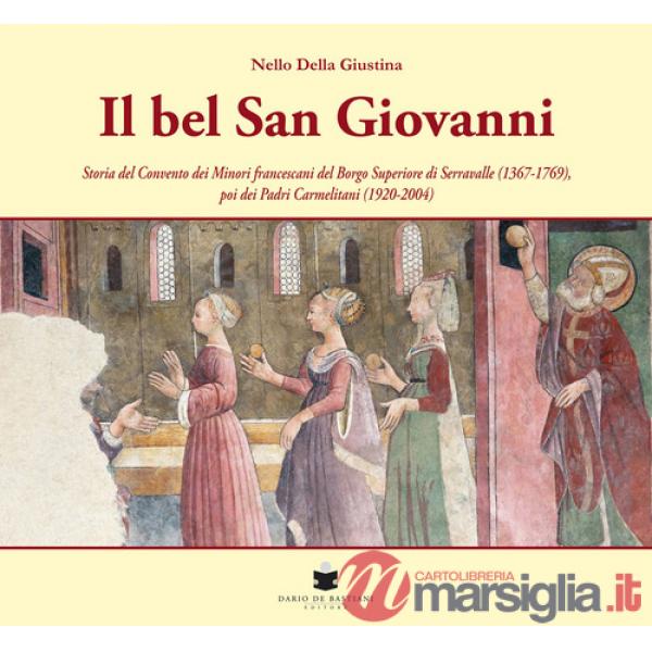 Bel San Giovanni. Storia del convento dei Minori francescani del Borgo Superiore di Serravalle (1367-1769), poi dei Padri Carmel