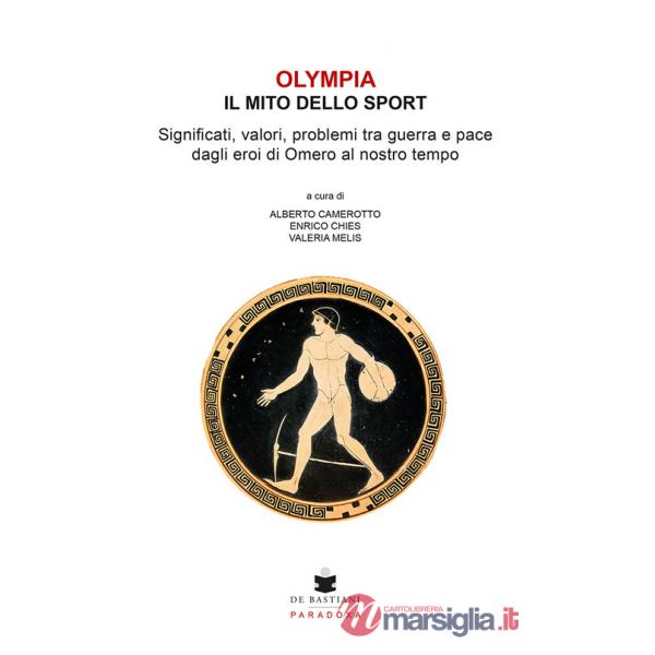Olympia. Il mito dello sport. Significati, valori, problemi tra guerra e pace dagli eroi di Omero al nostro tempo