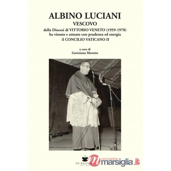 Albino Luciani. Vescovo della diocesi di Vittorio Veneto (1959-1970) ha vissuto e attuato con prudenza ed energia il Concilio Va
