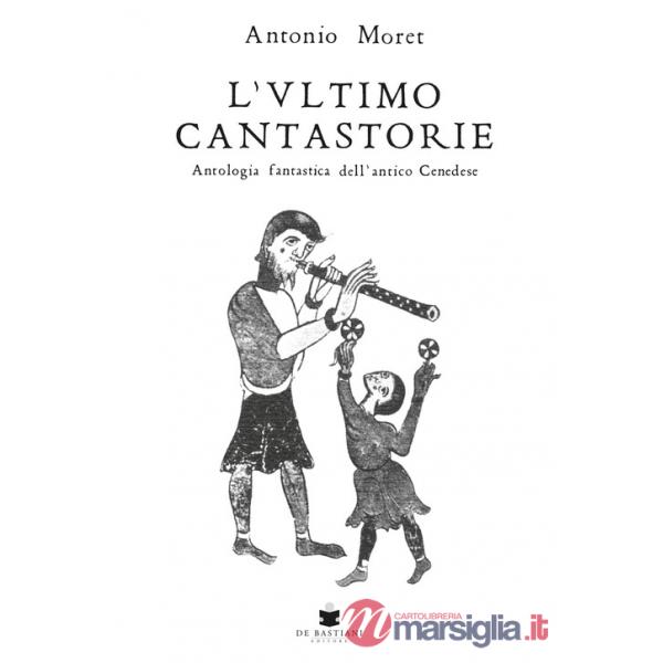 Ultimo cantastorie. Antologia fantastica dell'antico Cenedese (L')