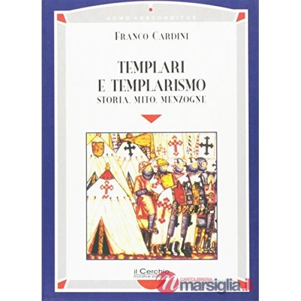 Templari e templarismo. Storia, mito, menzogne