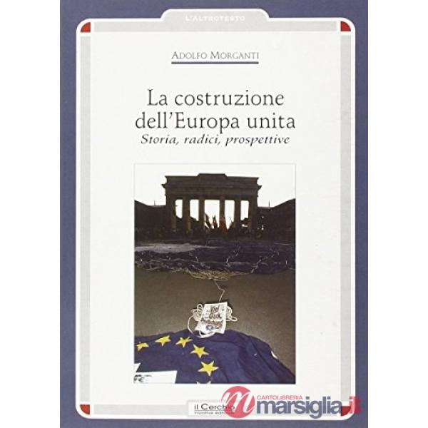 Costruzione dell'Europa unita. Storia, radici, prospettive (La)