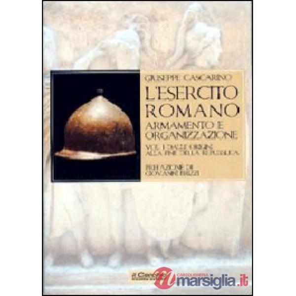 Esercito romano. Armamento e organizzazione. Ediz. illustrata (L'). Vol. 1: Dalle origini alla fine della Repubblica