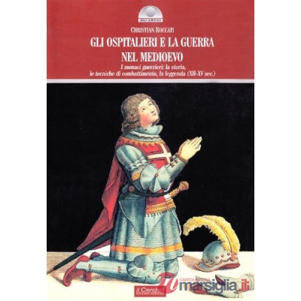 Ospitalieri e la guerra nel Medioevo. I monaci guerrieri: la storia, le tecniche di combattimento,la leggenda (XII-XV sec.). Edi