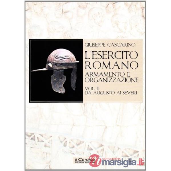 Esercito romano. Armamento e organizzazione (L'). Vol. 2: Da Augusto ai Severi
