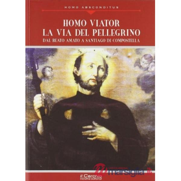 Homo viator: la via del pellegrino. Dal Beato Amato a Santiago di Compostela