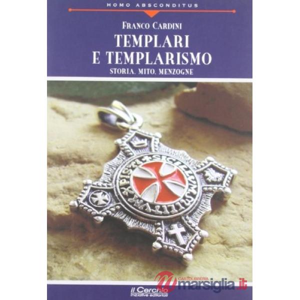 Templari e templarismo. Storia, mito, menzogne