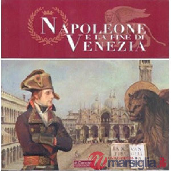 Napoleone e la fine di Venezia. Catalogo della mostra. Ediz. illustrata
