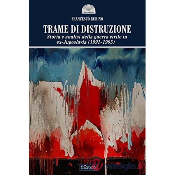 Trame di distruzione. Storia e analisi della guerra civile in ex-Jugoslavia (1991-1995)