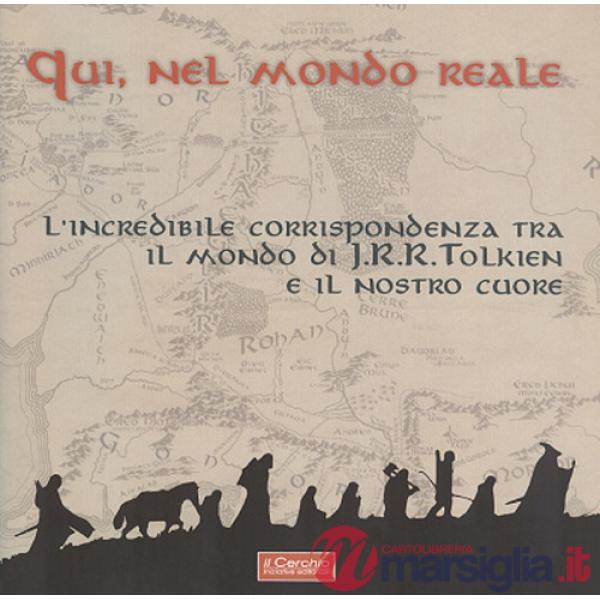 Qui, nel mondo reale. L'incredibile corrispondenza tra il mondo di J.R.R. Tolkien e il nostro cuore