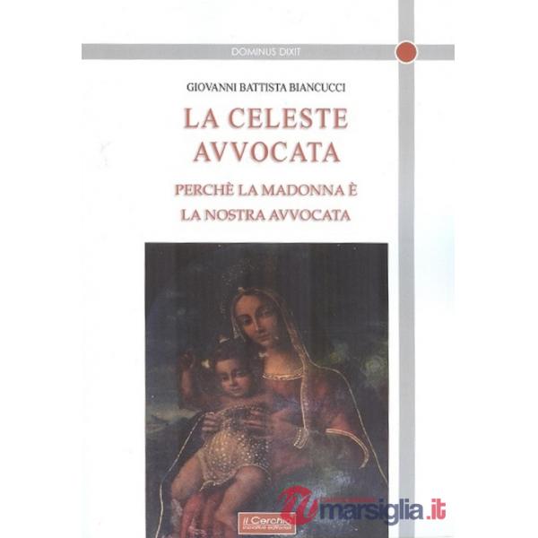 Celeste avvocata. Perché la Madonna è la nostra avvocata (La)
