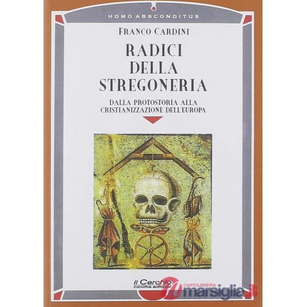 Radici della stregoneria. Dalla protostoria alla cristianizzazione dell'Europa
