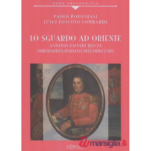Sguardo ad Oriente. Antonio Raineri Biscia orientalista italiano dell'Ottocento (Lo)