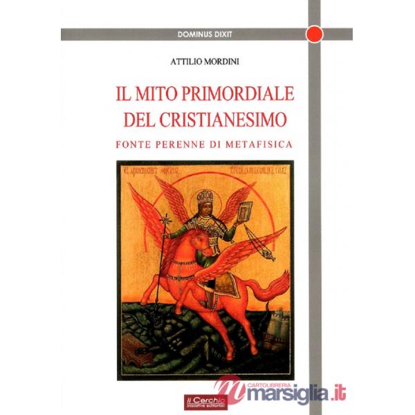 Mito primordiale del Cristianesimo. Fonte perenne di metafisica (Il)
