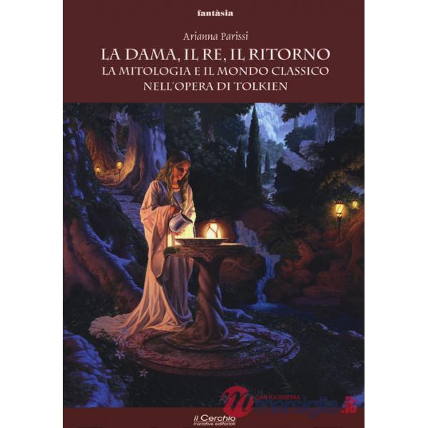 Dama, il re, il ritorno. La mitologia e il mondo classico nell'opera di Tolkien (La)