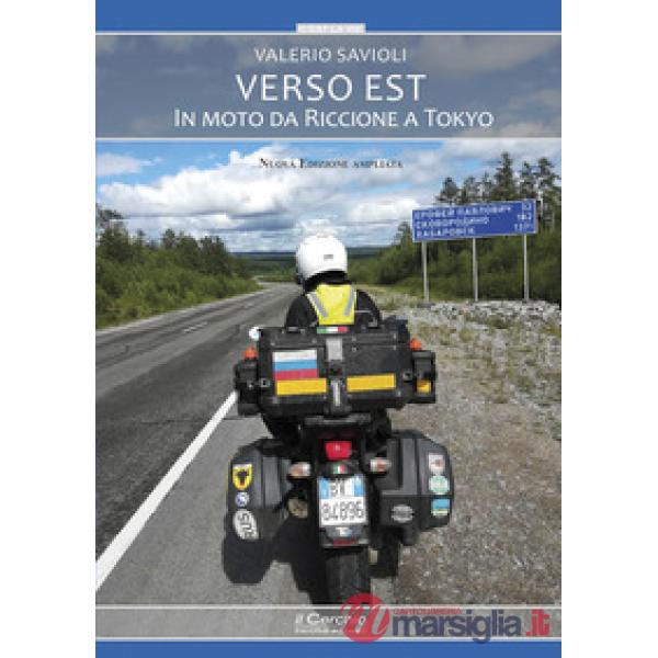 Verso Est. In moto da Riccione a Tokyo. Nuova ediz.