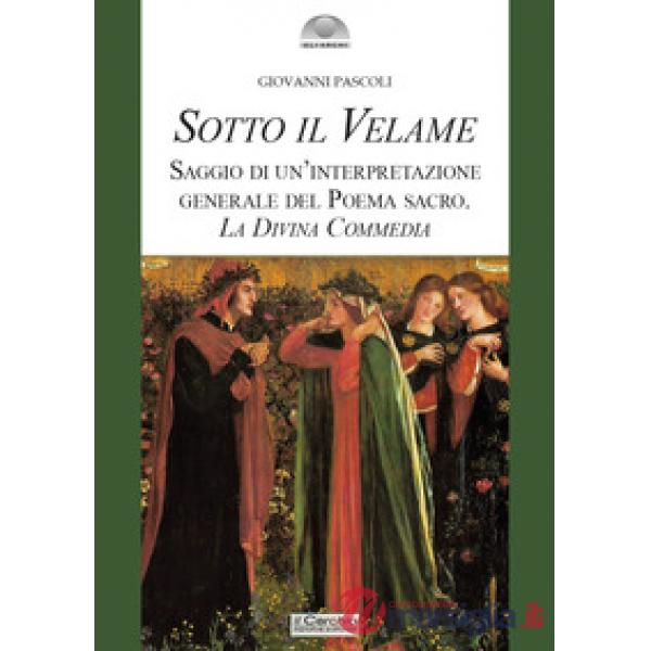 Sotto il velame. Saggio di un'interpretazione generale del poema sacro. La Divina Commedia