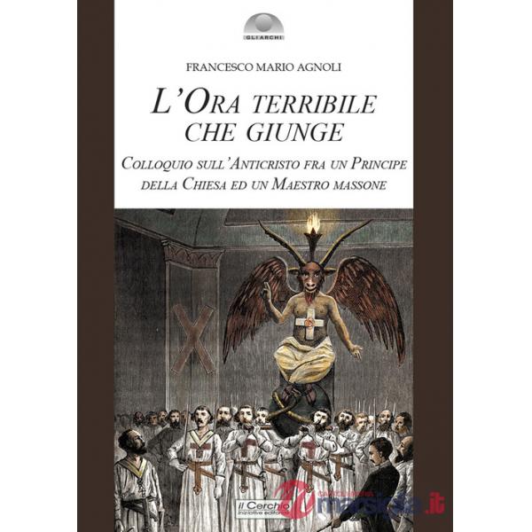 Ora terribile che giunge. Colloquio sull'Anticristo fra un Principe della Chiesa e un Maestro massone (L')