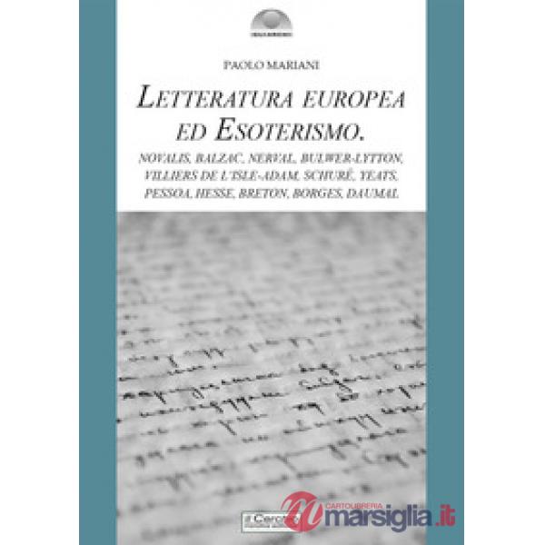 Letteratura europea ed esoterismo. Novalis, Balzac, Nerval, Bulwer-Lytton, Villiers de l'Isle-Adam, Schuré, Yeats, Pessoa, Hesse