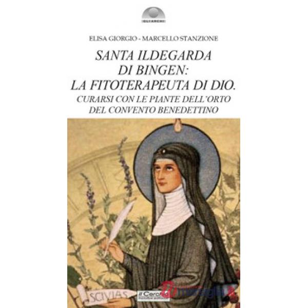 Santa Ildegarda di Bingen: la fitoterapeuta di Dio. Curarsi con le piante dell'orto del convento benedettino