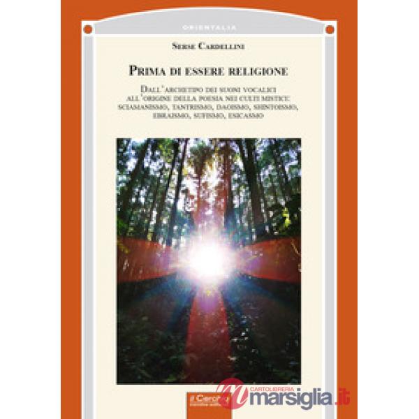 Prima di essere religione. Dall'archetipo dei suoni vocalici all'origine della poesia nei culti mistici: sciamanismo, tantrismo,