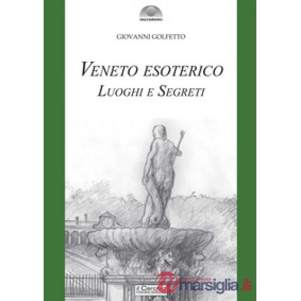 Veneto esoterico. Luoghi e segreti