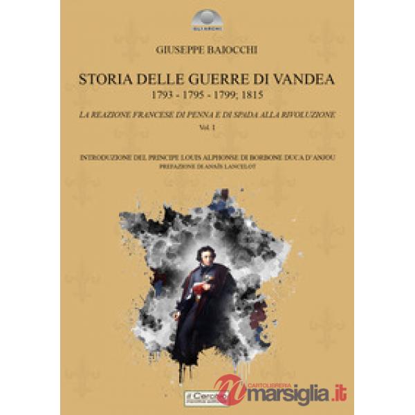 Storia delle Guerre di Vandea. 1793- 1795-1799 1815. La reazione francese di penna e di spada alla rivoluzione. Vol. 1