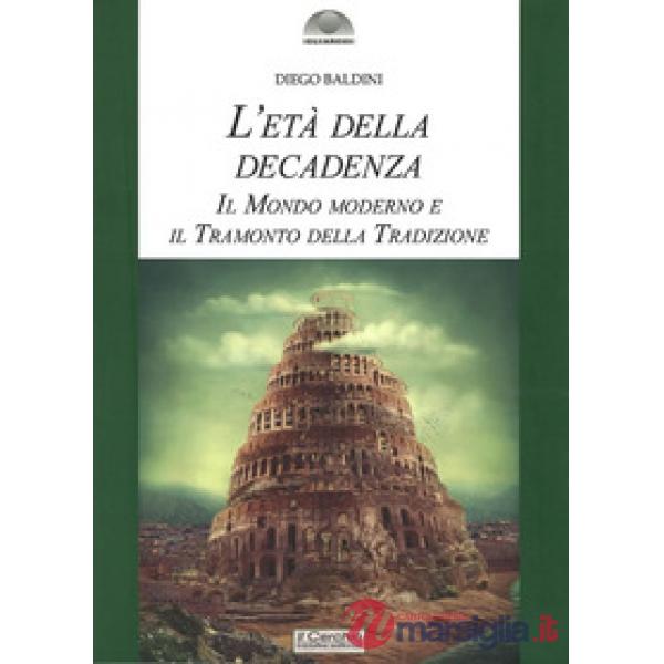 Età della decadenza. Il mondo moderno e il tramonto della tradizione (L')