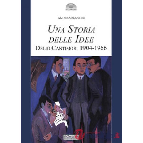 Storia delle idee. Delio Cantimori 1904-1966 (Una)