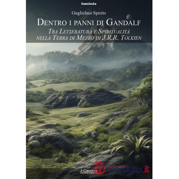 Dentro i panni di Gandalf. Tra letteratura e spiritualità nella Terra di Mezzo di J.R.R. Tolkien