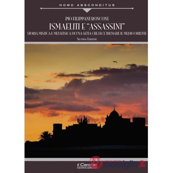 Ismaeliti e «assassini». Storia mistica e metafisica di una setta che fece tremare il Medio Oriente