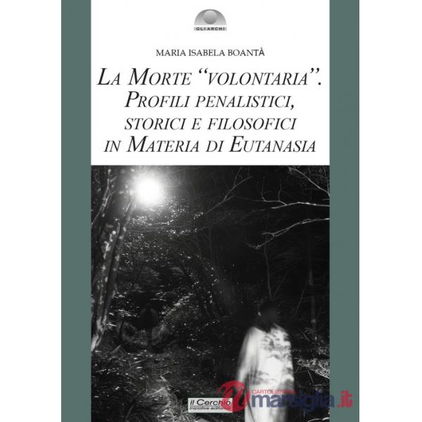 Morte «volontaria». Profili penalistici, storici e filosofici in materia di eutanasia (La)