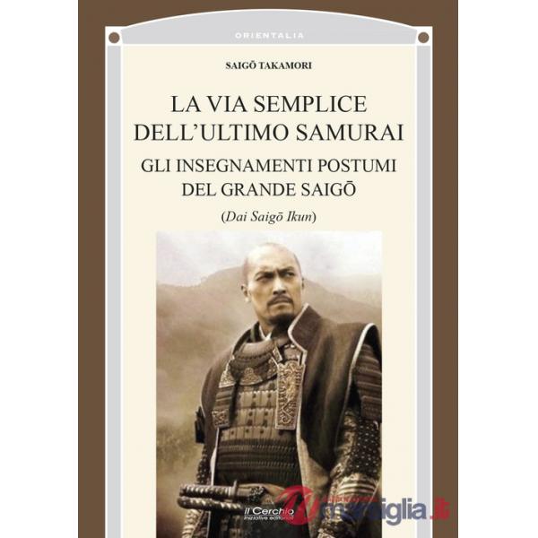 Via semplice dell'ultimo samurai. Gli insegnamenti postumi del grande saigô (La)