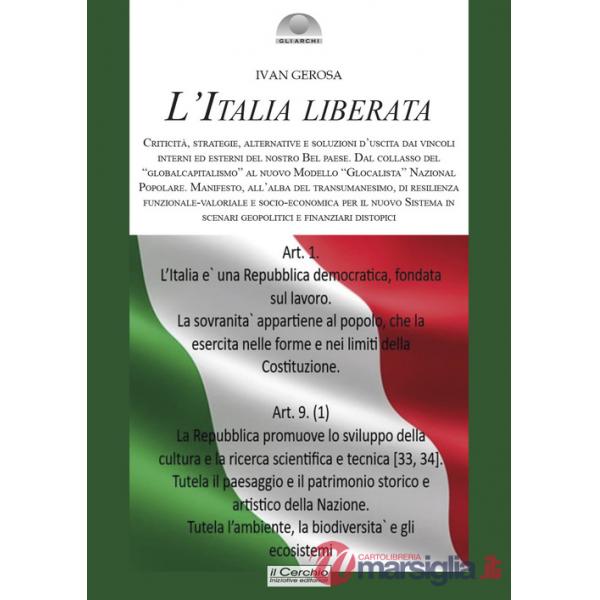 Italia liberata. Criticità, strategie, alternative e soluzioni d'uscita dai vincoli interni ed esterni del nostro Bel Paese. Dal