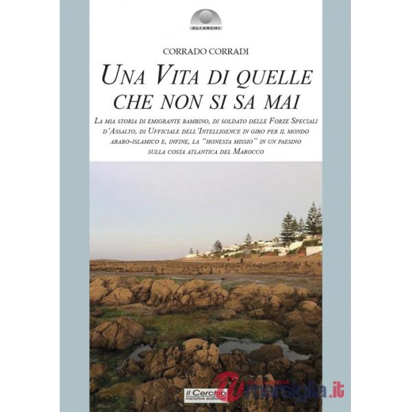 Vita di quelle che non si sa mai. La mia storia di emigrante bambino, di soldato delle Forze Speciali d'Assalto, di ufficiale de