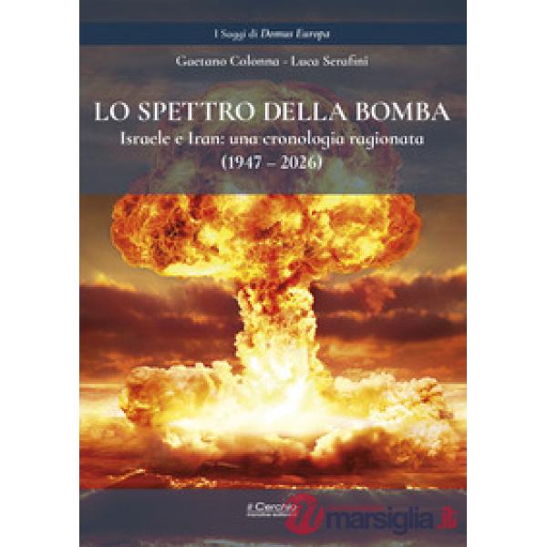 Spettro della bomba. Israele e Iran: una cronologia ragionata (1947-2026) (Lo)