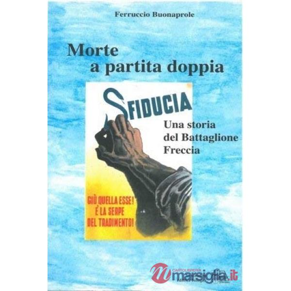 Morte a partita doppia. Una storia del battaglione Freccia