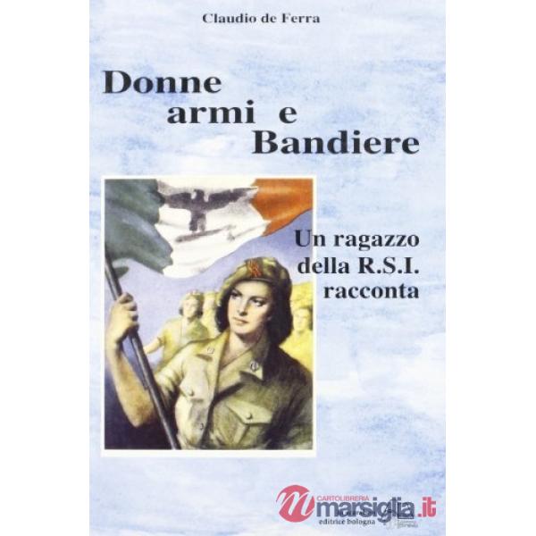 Donne, armi e bandiere. Un ragazzo della R.S.I. racconta