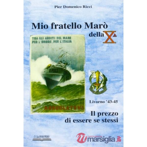Mio fratello Marò della Xª. Il prezzo di essere se stessi