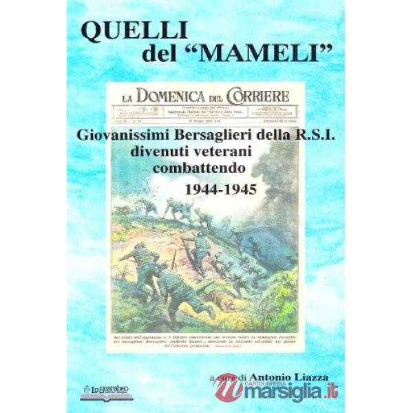 Quelli del «Mameli». Giovanissimi bersaglieri della R.S.I. divenuti veterani combattendo 1944-45